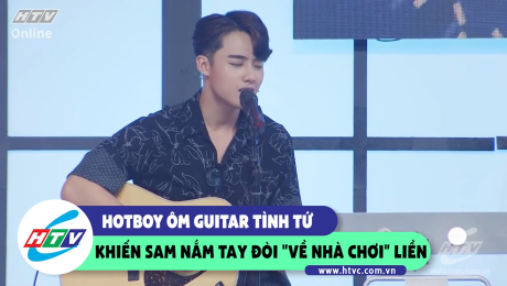 Xem Show CLIP HÀI Hotboy ôm guitar tình thứ khiến Sam nắm tay đòi "về nhà chơi" liền  HD Online.